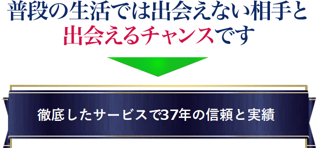 普段の生活では出会えない相手と出会えるチャンスです 結婚に前向きな「医師」や「エグゼクティブな方」が多数いらっしゃいます