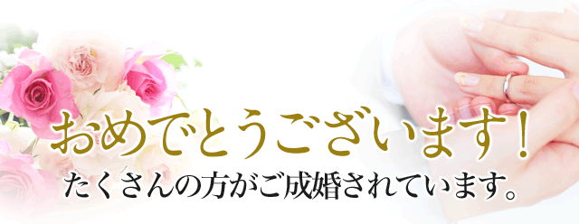 おめでとうございます！たくさんの方がご成婚されています。